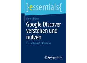 9783658423049 - Essentials   Google Discover verstehen und nutzen - Steven Plöger Kartoniert (TB)