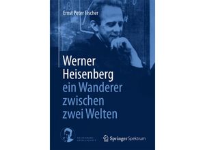 9783662434413 - Werner Heisenberg - ein Wanderer zwischen zwei Welten - Ernst Peter Fischer Kartoniert (TB)