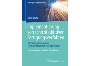 9783662442654 - Light Engineering für die Praxis   Implementierung von schichtadditiven Fertigungsverfahren - Maike Grund Kartoniert (TB)