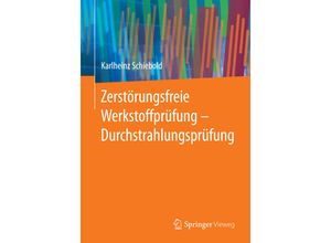 9783662446683 - Zerstörungsfreie Werkstoffprüfung - Durchstrahlungsprüfung - Karlheinz Schiebold Kartoniert (TB)