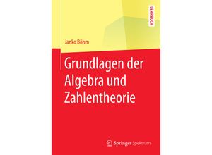 9783662452288 - Springer-Lehrbuch   Grundlagen der Algebra und Zahlentheorie - Janko Böhm Kartoniert (TB)