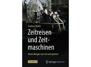 9783662471098 - Zeitreisen und Zeitmaschinen - Andreas Müller Kartoniert (TB)