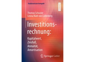 9783662477984 - Studienwissen kompakt   Investitionsrechnung Kapitalwert Zinsfuß Annuität Amortisation - Thomas Schuster Leona Rüdt Von Collenberg Kartoniert (TB)