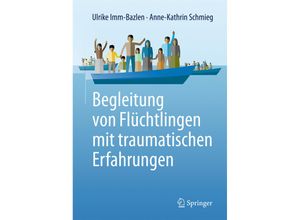 9783662495605 - Begleitung von Flüchtlingen mit traumatischen Erfahrungen - Ulrike Imm-Bazlen Anne-Kathrin Schmieg Kartoniert (TB)