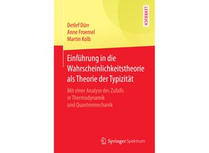 9783662529607 - Einführung in die Wahrscheinlichkeitstheorie als Theorie der Typizität - Detlef Dürr Anne Froemel Martin Kolb Kartoniert (TB)