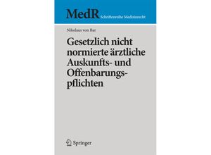 9783662537985 - MedR Schriftenreihe Medizinrecht   Gesetzlich nicht normierte ärztliche Auskunfts- und Offenbarungspflichten - Nikolaus von Bar Kartoniert (TB)