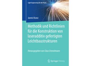 9783662553381 - Light Engineering für die Praxis   Methodik und Richtlinien für die Konstruktion von laseradditiv gefertigten Leichtbaustrukturen - Jannis Kranz Kartoniert (TB)