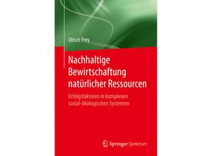 9783662554456 - Nachhaltige Bewirtschaftung natürlicher Ressourcen - Ulrich Frey Kartoniert (TB)