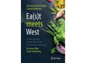 9783662560495 - Ea(s)t meets West - Fit und gesund mit der Westlichen 5-Elemente-Ernährung - Veronika Ottenschläger Claudia Radbauer Kartoniert (TB)