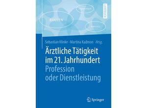 9783662566466 - Springer-Lehrbuch   Ärztliche Tätigkeit im 21 Jahrhundert - Profession oder Dienstleistung Kartoniert (TB)