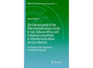 9783662572290 - The Liberalisation of the Telecommunications Sector in Sub-Saharan Africa and Fostering Competition in Telecommunications Services Markets   Munich Studies on Innovation and Competition Bd6 - Rachel Alemu Kartoniert (TB)