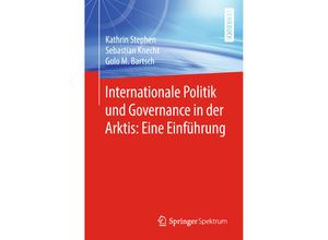 9783662574195 - Internationale Politik und Governance in der Arktis Eine Einführung - Kathrin Stephen Sebastian Knecht Golo M Bartsch Kartoniert (TB)