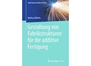 9783662577066 - Light Engineering für die Praxis   Gestaltung von Fabrikstrukturen für die additive Fertigung - Markus Möhrle Kartoniert (TB)