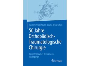 9783662577349 - 50 Jahre Orthopädisch-Traumatologische Chirurgie - Rainer-Peter Meyer Bruno Brantschen Kartoniert (TB)