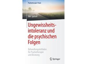 9783662587898 - Psychotherapie Praxis   Ungewissheitsintoleranz und die psychischen Folgen - Nils Spitzer Kartoniert (TB)