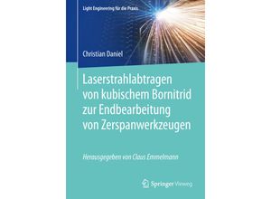 9783662592724 - Light Engineering für die Praxis   Laserstrahlabtragen von kubischem Bornitrid zur Endbearbeitung von Zerspanwerkzeugen - Christian Daniel Kartoniert (TB)