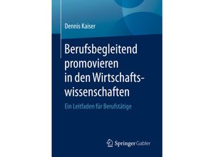 9783662619629 - Berufsbegleitend promovieren in den Wirtschaftswissenschaften - Dennis Kaiser Kartoniert (TB)