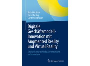 9783662637456 - Digitale Geschäftsmodell-Innovation mit Augmented Reality und Virtual Reality - André Grothus Theo Thesing Carsten Feldmann Kartoniert (TB)