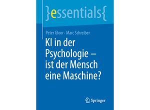 9783662668658 - essentials   KI in der Psychologie - ist der Mensch eine Maschine? - Peter Gloor Marc Schreiber Kartoniert (TB)