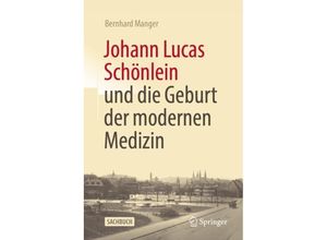 9783662672860 - Johann Lucas Schönlein und die Geburt der modernen Medizin - Bernhard Manger Gebunden