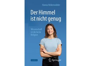 9783662674345 - Der Himmel ist nicht genug - Wissenschaft ist die beste Religion - Hanna Heikenwälder Kartoniert (TB)