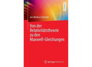 9783662675809 - Von der Relativitätstheorie zu den Maxwell-Gleichungen - Jan-Markus Schwindt Kartoniert (TB)