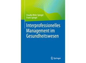 9783662676530 - Interprofessionelles Management im Gesundheitswesen - Claudia Welz-Spiegel Frank Spiegel Kartoniert (TB)