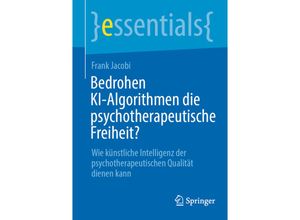 9783662687369 - Bedrohen KI-Algorithmen die psychotherapeutische Freiheit? - Frank Jacobi Kartoniert (TB)