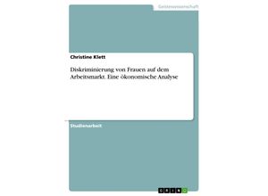 9783668008915 - Diskriminierung von Frauen auf dem Arbeitsmarkt Eine ökonomische Analyse - Christine Klett Kartoniert (TB)