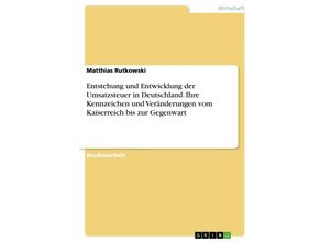 9783668207950 - Entstehung und Entwicklung der Umsatzsteuer in Deutschland Ihre Kennzeichen und Veränderungen vom Kaiserreich bis zur Gegenwart - Matthias Rutkowski Kartoniert (TB)