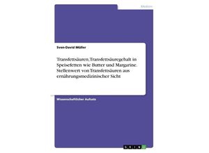 9783668335837 - Transfettsäuren Transfettsäuregehalt in Speisefetten wie Butter und Margarine Stellenwert von Transfettsäuren aus ernährungsmedizinischer Sicht - Sven-David Müller Kartoniert (TB)