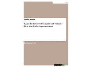 9783668380516 - Kann das Folterverbot relativiert werden? Eine moralische Argumentation - Tobias Kaiser Kartoniert (TB)