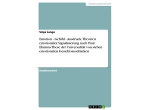 9783668445314 - Emotion - Gefühl - Ausdruck Theorien emotionaler Signalisierung nach Paul Ekmans These der Universalität von sieben emotionalen Gesichtsausdrücken - Sinja Lange Kartoniert (TB)