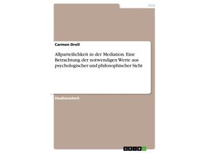 9783668534919 - Allparteilichkeit in der Mediation Eine Betrachtung der notwendigen Werte aus psychologischer und philosophischer Sicht - Carmen Droll Kartoniert (TB)