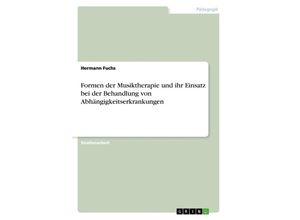 9783668709096 - Formen der Musiktherapie und ihr Einsatz bei der Behandlung von Abhängigkeitserkrankungen - Hermann Fuchs Kartoniert (TB)