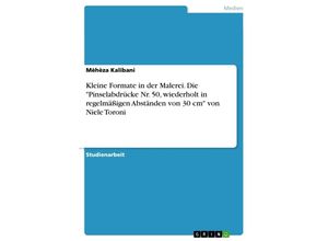 9783668740457 - Kleine Formate in der Malerei Die Pinselabdrücke Nr 50 wiederholt in regelmäßigen Abständen von 30 cm von Niele Toroni - Mèhèza Kalibani Kartoniert (TB)