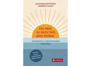 9783702241353 - Die Welt ist nicht heil aber heilbar - Alexander Batthyány Elisabeth Lukas Gebunden