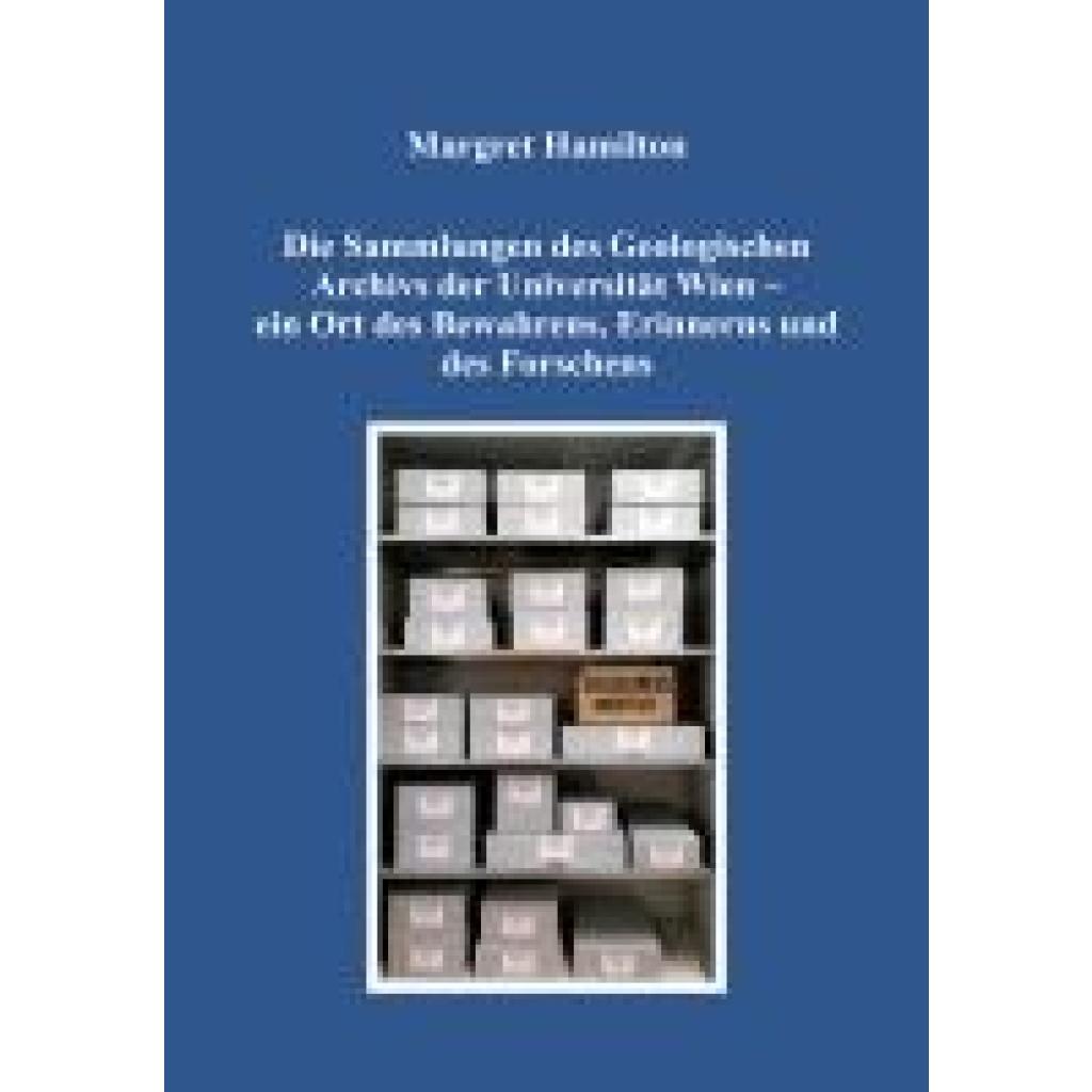 9783705905689 - Hamilton Margret Die Sammlungen des Geologischen Archivs der Universität Wien - ein Ort des Bewahrens Erinnerns und des Forschens