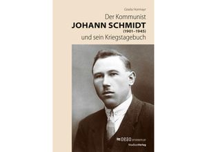 9783706563604 - Der Kommunist Johann Schmidt (1901-1945) und sein Kriegstagebuch - Gisela Hormayr Kartoniert (TB)