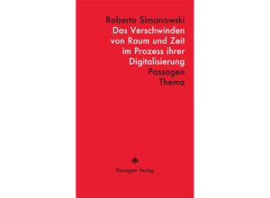 9783709205600 - Das Verschwinden von Raum und Zeit im Prozess ihrer Digitalisierung - Roberto Simanowski Kartoniert (TB)