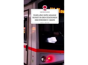 9783711508591 - Gratis aber nicht umsonst KUNST IN DEN STATIONEN DER WIENER U-BAHN Life is a Story - storyone - Gabriele Koubek Gebunden