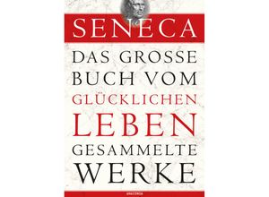 9783730601754 - Seneca Das große Buch vom glücklichen Leben-Gesammelte Werke - Seneca Gebunden