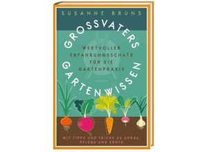 9783730611920 - Großvaters Gartenwissen Wertvoller Erfahrungsschatz für die Gartenpraxis Mit Tipps und Tricks zu Anbau Pflege und Ernte - Susanne Bruns Gebunden