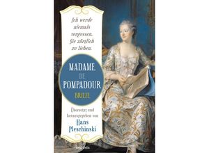 9783730612149 - Ich werde niemals vergessen Sie zärtlich zu lieben Madame de Pompadour Briefe - Madame de Pompadour Gebunden