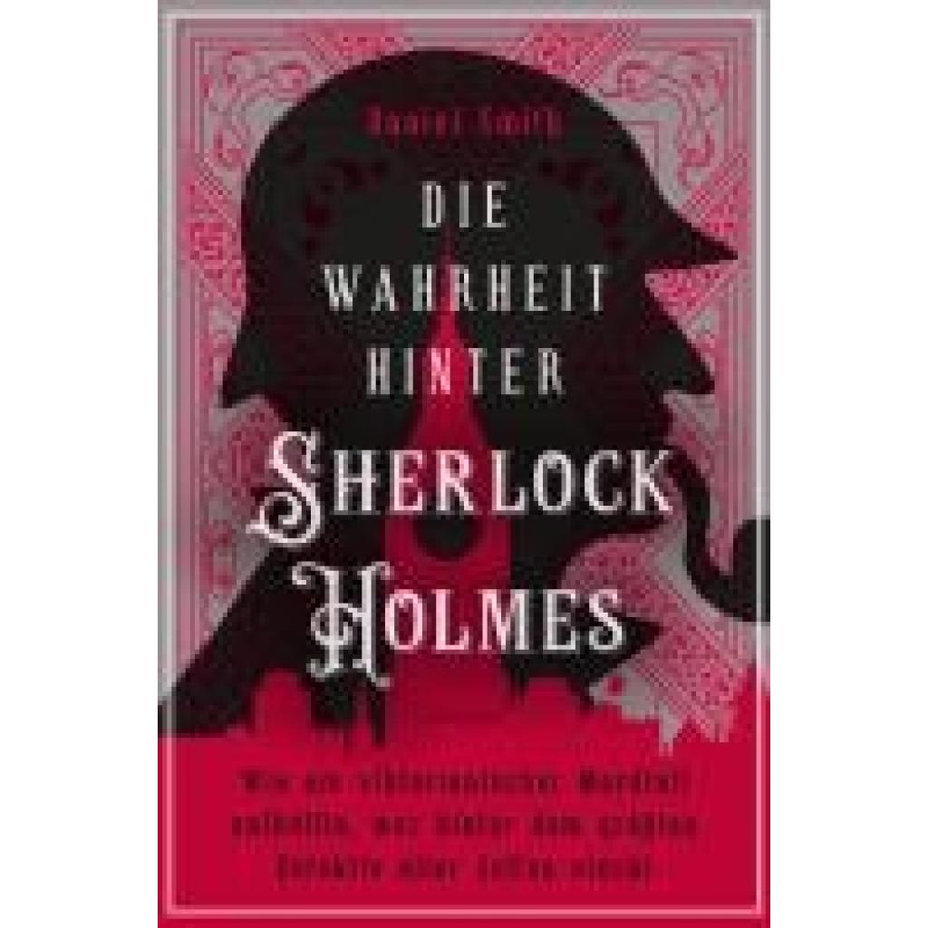 9783730614358 - Smith Daniel Die Wahrheit hinter Sherlock Holmes Wie ein viktorianischer Mordfall enthüllte wer hinter dem größten Detektiv aller Zeiten steckt