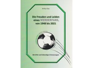 9783730818985 - Die Freuden und Leiden eines Werderfans von 1948 bis 2021 - Arthur Eva Kartoniert (TB)