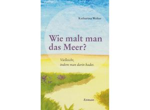 9783730819081 - Wie malt man das Meer? - Katharina Wolter Kartoniert (TB)