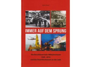 9783730820117 - Immer auf dem Sprung - Die Berufsfeuerwehr Wilhelmshaven 1940 - 2016 und das Feuerlöschwesen an der Jade - Jens Graul Gebunden