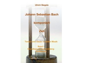 9783732302260 - Johann Sebastian Bach komponiert Zeit - Ulrich Siegele Kartoniert (TB)