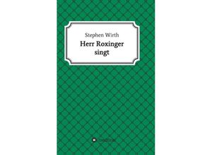 9783732305056 - Herr Roxinger singt - Stephen Wirth Kartoniert (TB)